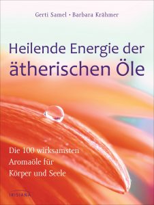 Heilende Energie der aetherischen Oele von Gerti Samel